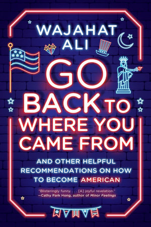 Go Back to Where You Came From Paperback by Wajahat Ali