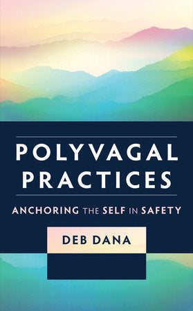 Polyvagal Practices: Anchoring the Self in Safety Paperback by Deb Dana