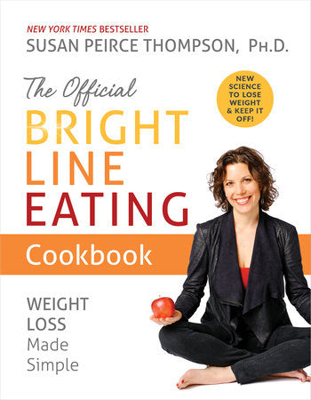 The Official Bright Line Eating Cookbook Paperback by Susan Peirce Thompson, Ph.D.