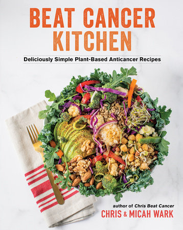 Beat Cancer Kitchen: Deliciously Simple Plant-Based Anticancer Recipes Paperback by Chris Wark