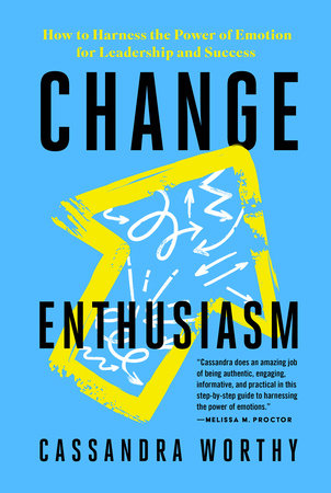 Change Enthusiasm: How to Harness the Power of Emotion for Leadership and Success Paperback by Cassandra Worthy