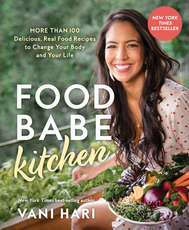 Food Babe Kitchen: More than 100 Delicious, Real Food Recipes to Change Your Body and Your Life: Paperback by Vani Hari