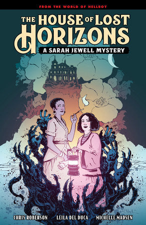 The House of Lost Horizons: A Sarah Jewell Mystery Hardcover by Story by Mike Mignola and Chris Roberson, with art by Leila del Duca, colors by Michelle Madsen, and letters by Clem Robins.