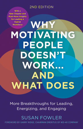 Why Motivating People Doesn't Work...and What Does, Second Edition: More Breakthroughs for Leading, Energizing, and Engaging Paperback by Susan Fowler