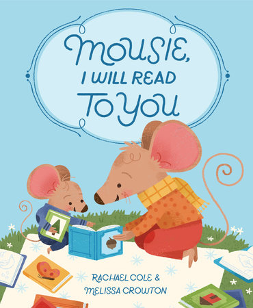 Mousie, I Will Read to You Hardcover by Rachael Cole; illustrated by Melissa Crowton