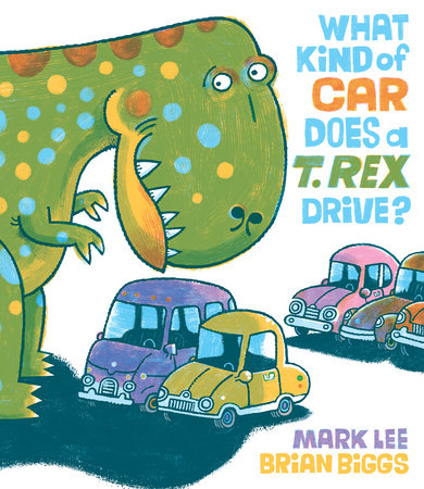 What Kind of Car Does a T. Rex Drive? Hardcover by Mark Lee; illustrated by Brian Biggs