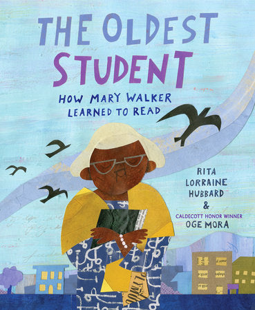 The Oldest Student: How Mary Walker Learned to Read Hardcover by Rita Lorraine Hubbard; illustrated by Oge Mora