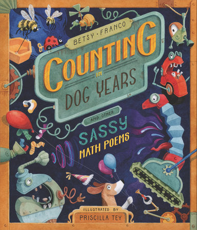 Counting in Dog Years and Other Sassy Math Poems Hardcover by Betsy Franco; Illustrated by Priscilla Tey