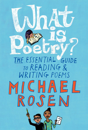 What Is Poetry?: The Essential Guide to Reading and Writing Poems Paperback by Michael Rosen; Illustrated by Jill Calder