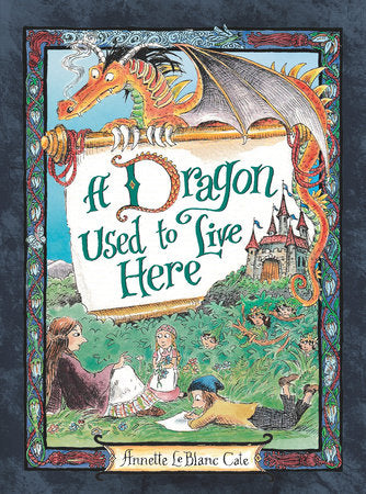 A Dragon Used to Live Here Hardcover by Annette LeBlanc Cate; Illustrated by Annette LeBlanc Cate