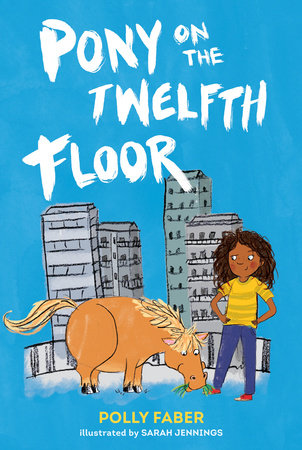 Pony on the Twelfth Floor Hardcover by Polly Faber; Illustrated by Sarah Jennings