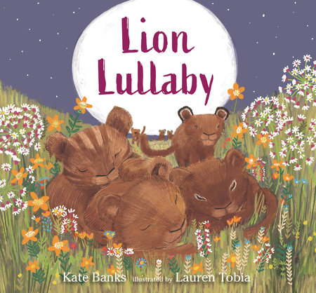 Lion Lullaby Hardcover by Kate Banks; Illustrated by Lauren Tobia