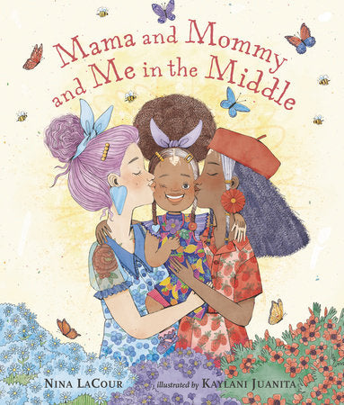 Mama and Mommy and Me in the Middle Hardcover by Nina LaCour; Illustrated by Kaylani Juanita