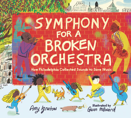 Symphony for a Broken Orchestra: How Philadelphia Collected Sounds to Save Music Hardcover by Amy Ignatow; Illustrated by Gwen Millward
