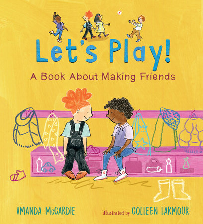 Let’s Play! A Book About Making Friends Hardcover by Amanda McCardie; Illustrated by Colleen Larmour