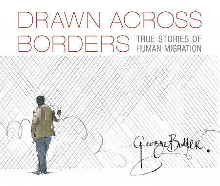 Drawn Across Borders: True Stories of Human Migration Hardcover by George Butler; Illustrated by George Butler