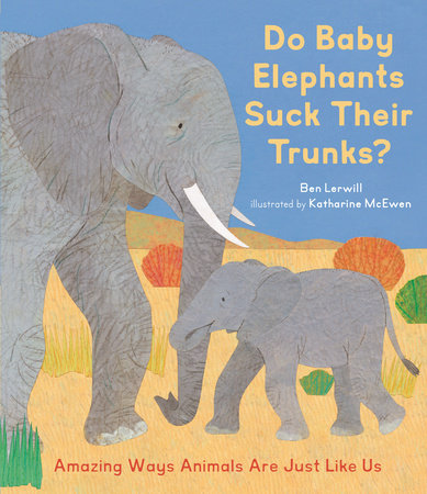 Do Baby Elephants Suck Their Trunks? Hardcover by Ben Lerwill; Illustrated by Katharine McEwen