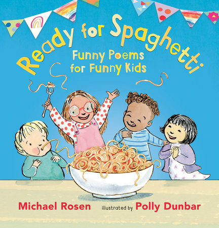 Ready for Spaghetti: Funny Poems for Funny Kids Hardcover by Michael Rosen; Illustrated by Polly Dunbar