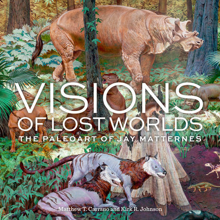 Visions of Lost Worlds Hardcover by Matthew T. Carrano and Kirk R. Johnson