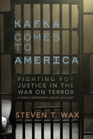 Kafka Comes to America: Fighting for Justice in the War on Terror - A Public Defender's Inside Account Hardcover by Steven T. Wax