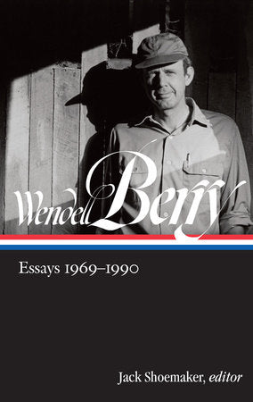 Wendell Berry: Essays 1969-1990 (LOA #316) Hardcover by Wendell Berry, author / Jack Shoemaker, editor