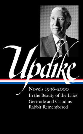 John Updike: Novels 1996–2000 (LOA #365): In the Beauty of the Lilies / Gertrude and Claudius / Rabbit Remembered Hardcover by John Updike