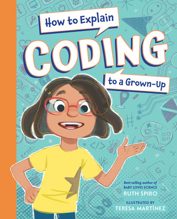 How to Explain Coding to a Grown-Up Hardcover by Ruth Spiro (Author); Teresa Martínez (Illustrator)