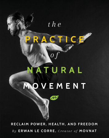 The Practice Of Natural Movement Hardcover by Erwan Le Corre
