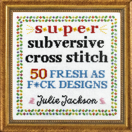 Super Subversive Cross Stitch Hardcover by Julie Jackson