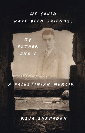 We Could Have Been Friends, My Father and I: A Palestinian Memoir Hardcover by Raja Shehadeh