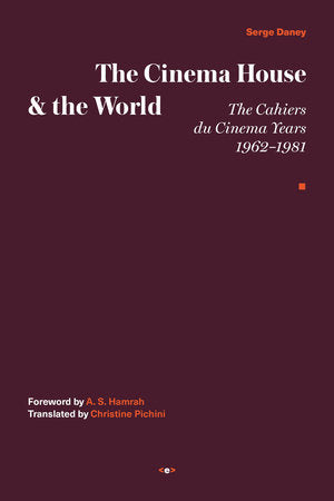 The Cinema House and the World Hardcover by Serge Daney; foreword by A. S. Hamrah; translated by Christine Pichini