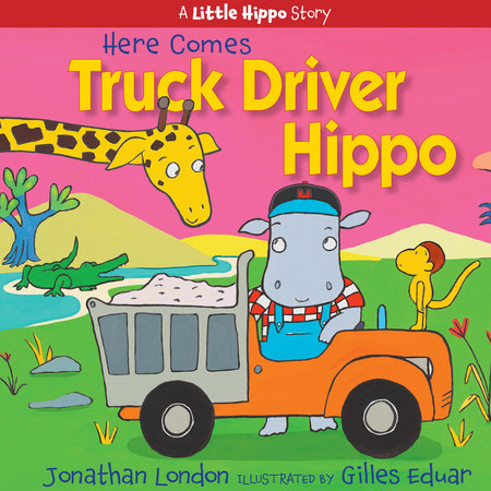 Here Comes Truck Driver Hippo Hardcover by Jonathan London; Illustrated by Gilles Eduar
