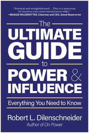 The Ultimate Guide to Power & Influence: Everything You Need to Know Hardcover by Robert L. Dilenschneider