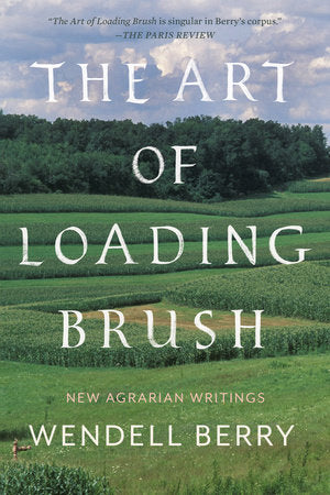 The Art of Loading Brush Paperback by Wendell Berry