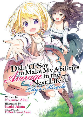 Didn't I Say to Make My Abilities Average in the Next Life?! Lily's Miracle (Light Novel) Paperback by FUNA; Illustrated by Itsuki Akata