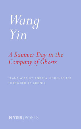 A Summer Day in the Company of Ghosts Paperback by Wang Yin, translated from the Chinese by Andrea Lingenfelter, foreword by Adonis