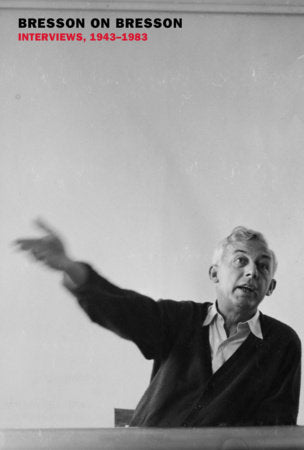 Bresson on Bresson: Interviews, 1943-1983 Paperback by Robert Bresson, translated from the French by Anna Moschovakis, edited by Mylène Bresson, preface by Pascal Mérigeau