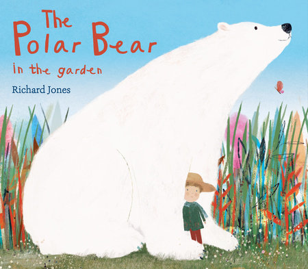 The Polar Bear in the Garden Hardcover by by Richard Jones; illustrated by Richard Jones
