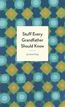 Stuff Every Grandfather Should Know Hardcover by James Knipp