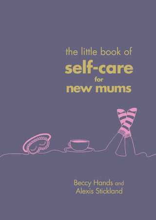 The Little Book of Self-Care for New Mums Hardcover by Beccy Hands and Alexis Stickland