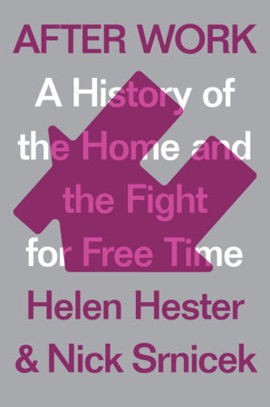 After Work: A History of the Home and the Fight for Free Time Hardcover by Helen Hester