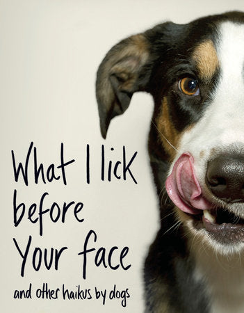 What I Lick Before Your Face ... and Other Haikus By Dogs Hardcover by Jamie Coleman