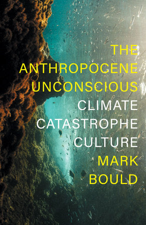 The Anthropocene Unconscious Hardcover by Mark Bould