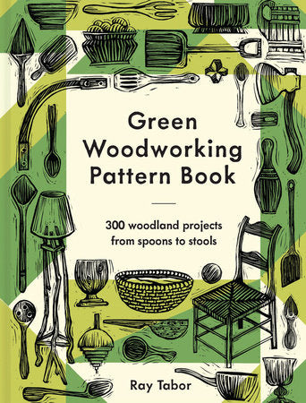 Green Woodworking Pattern Book: 300 woodland projects from spoons to stools Hardcover by Ray Tabor