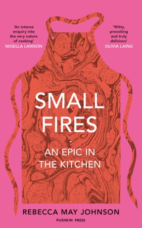 Small Fires: An Epic in the Kitchen Hardcover by REBECCA MAY JOHNSON