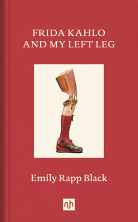 Frida Kahlo and My Left Leg Hardcover by Emily Rapp Black