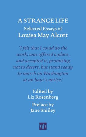 A Strange Life: Selected Essays of Louisa May Alcott Hardcover by Louisa May Alcott, edited by Liz Rosenberg, preface by Jane Smiley