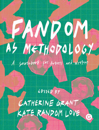 Fandom as Methodology Hardcover by edited by Catherine Grant and Kate Random Love