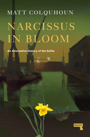 Narcissus in Bloom: An Alternative History of the Selfie Paperback by Matt Colquhoun