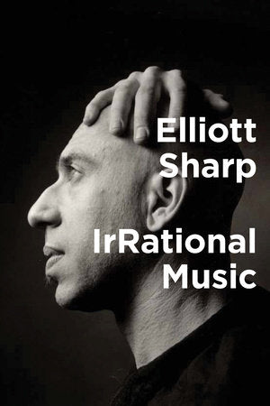 IrRational Music Paperback by Elliott Sharp